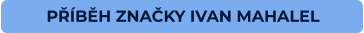 PŘÍBĚH ZNAČKY IVAN MAHALEL