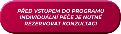 PŘED VSTUPEM DO PROGRAMU INDIVIDUÁLNÍ PÉČE JE NUTNÉ REZERVOVAT KONZULTACI