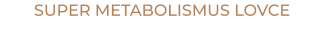 SUPER METABOLISMUS LOVCE