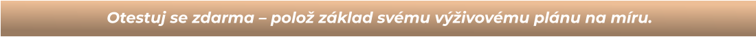 Otestuj se zdarma – polož základ svému výživovému plánu na míru.