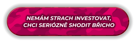 NEMÁM STRACH INVESTOVAT, CHCI SERIÓZNĚ SHODIT BŘICHO