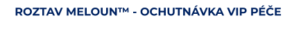 ROZTAV MELOUN™ - OCHUTNÁVKA VIP PÉČE