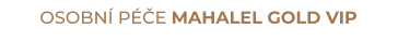 OSOBNÍ PÉČE MAHALEL GOLD VIP