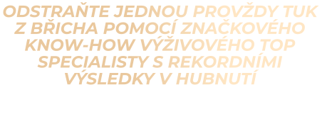 odstraňte jednou provždy tuk  z břicha pomocí značkového know-how výživového top specialisty s rekordními výsledky v hubnutí