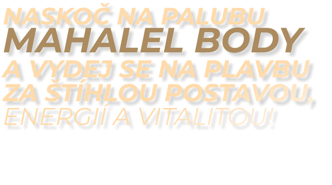 NASKOČ NA PALUBU MAHALEL BODY A VYDEJ SE NA PLAVBU ZA ŠTÍHLOU POSTAVOU, ENERGIÍ A VITALITOU!