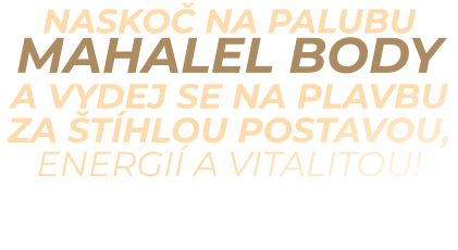 NASKOČ NA PALUBU MAHALEL BODY A VYDEJ SE NA PLAVBU ZA ŠTÍHLOU POSTAVOU, ENERGIÍ A VITALITOU!