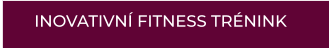 INOVATIVNÍ FITNESS TRÉNINK