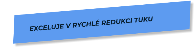 Exceluje V RYCHLÉ redukci tuku