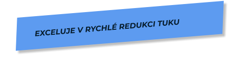 Exceluje V RYCHLÉ redukci tuku